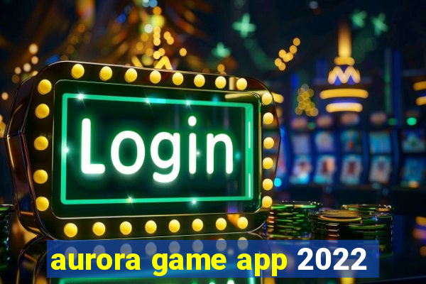 aurora game app 2022