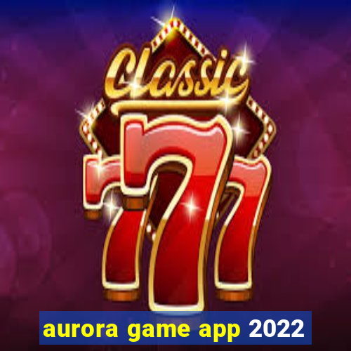 aurora game app 2022