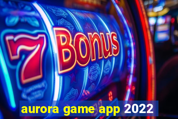 aurora game app 2022