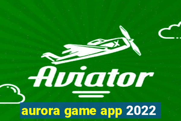 aurora game app 2022