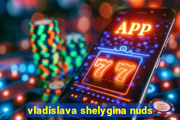 vladislava shelygina nuds