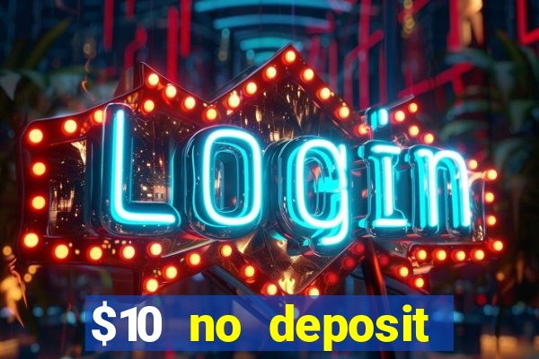 $10 no deposit casino bonuses