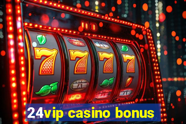 24vip casino bonus