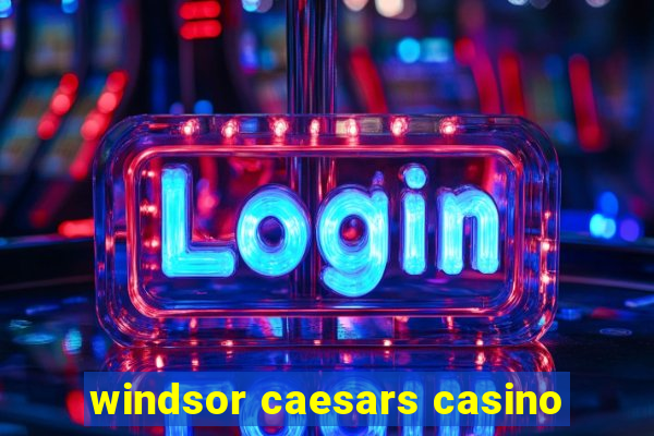 windsor caesars casino