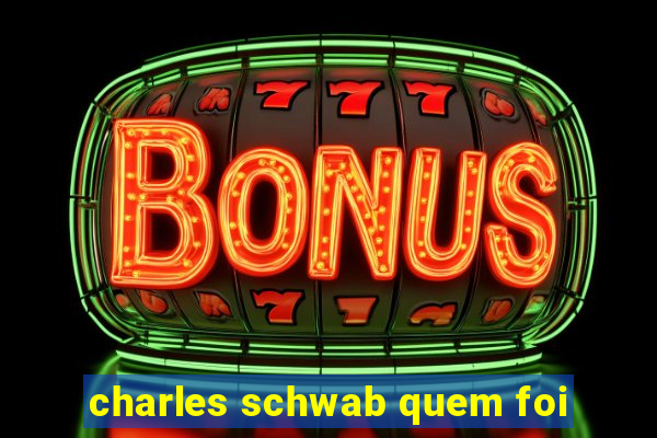 charles schwab quem foi