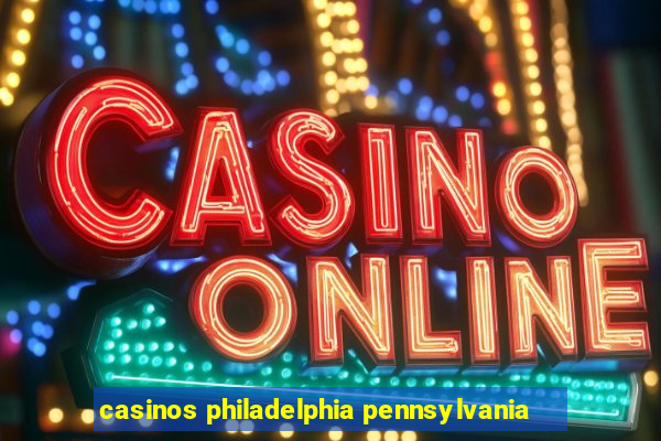 casinos philadelphia pennsylvania