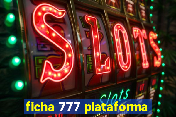 ficha 777 plataforma