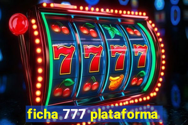 ficha 777 plataforma