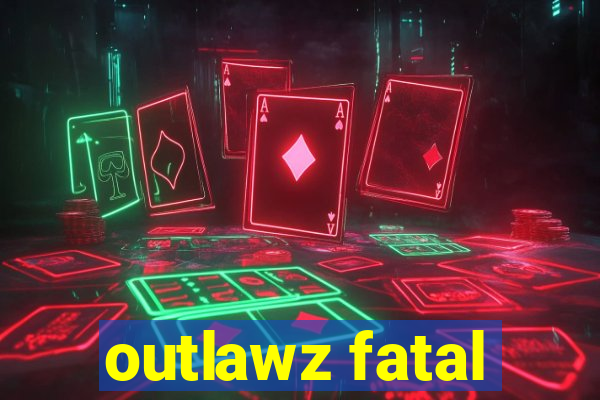 outlawz fatal