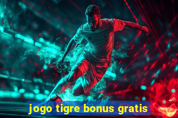 jogo tigre bonus gratis