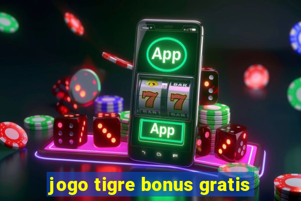 jogo tigre bonus gratis