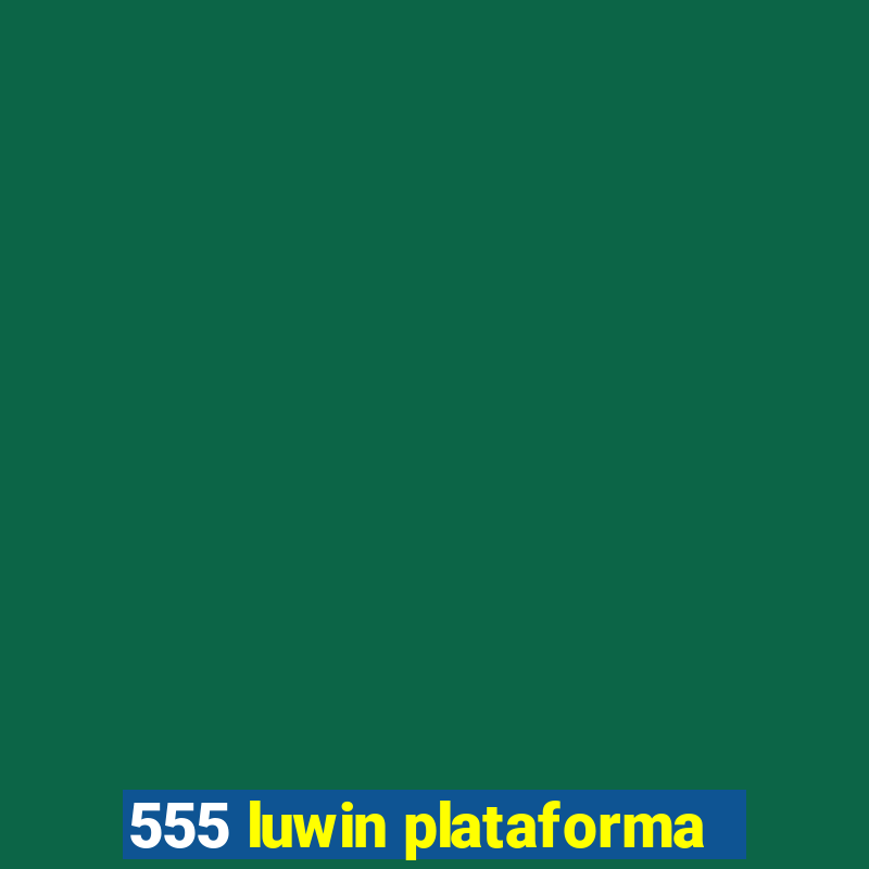 555 luwin plataforma