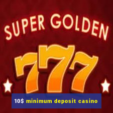 10$ minimum deposit casino