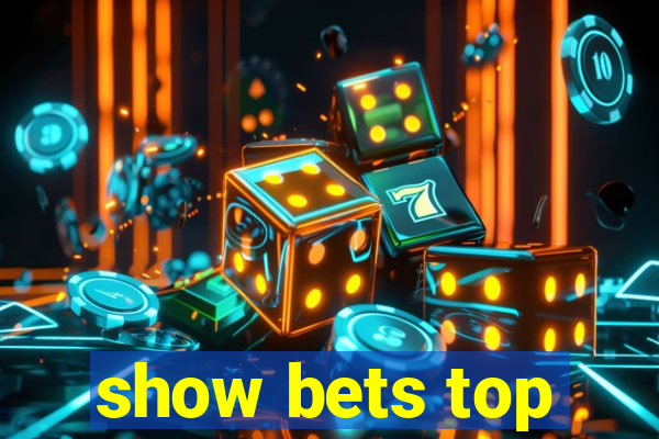 show bets top