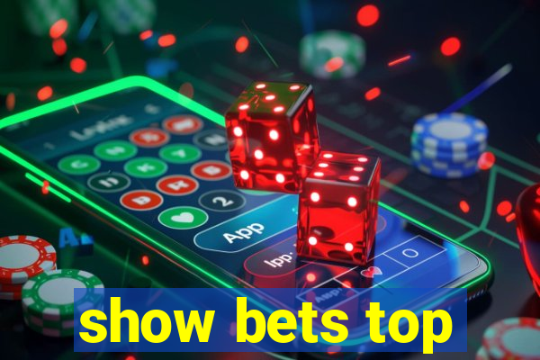 show bets top