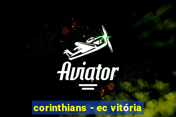 corinthians - ec vitória