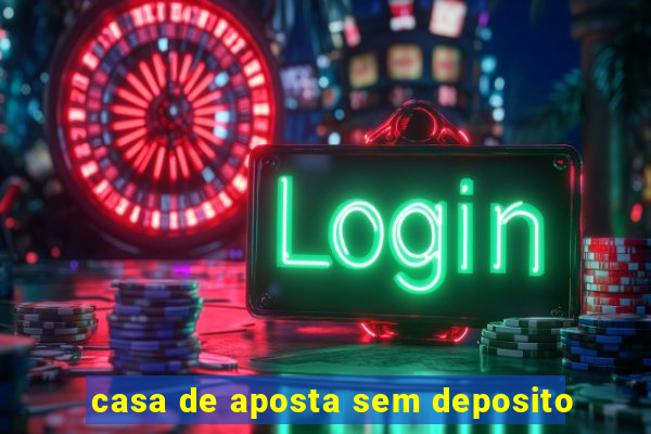 casa de aposta sem deposito