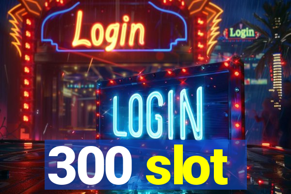 300 slot