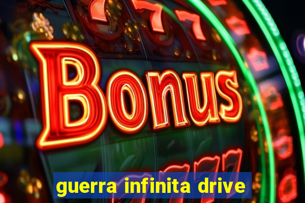 guerra infinita drive