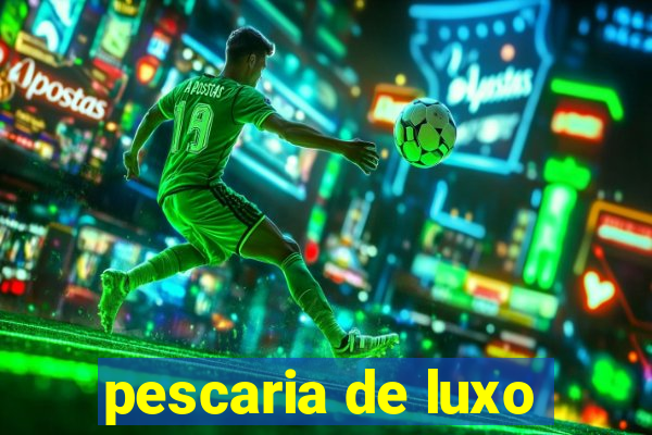 pescaria de luxo