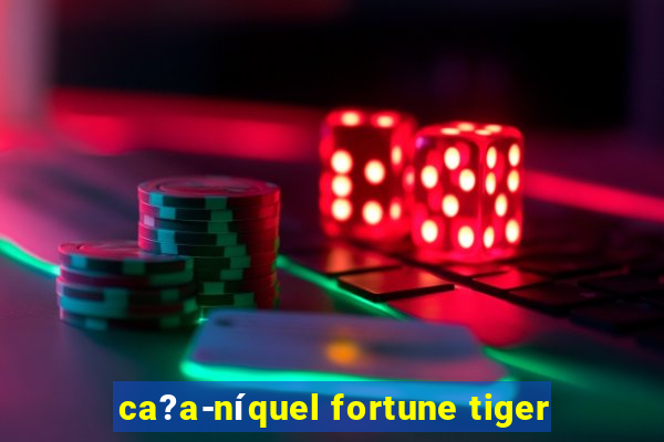 ca?a-níquel fortune tiger