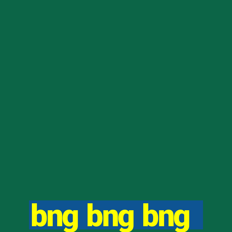 bng bng bng