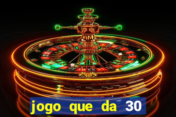 jogo que da 30 reais no cadastro