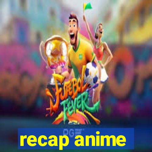 recap anime