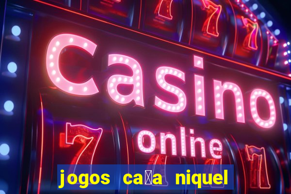 jogos ca莽a niquel gratis para baixar