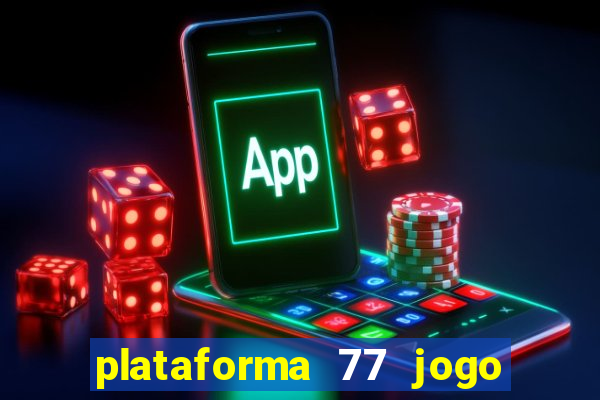 plataforma 77 jogo bet é confiável