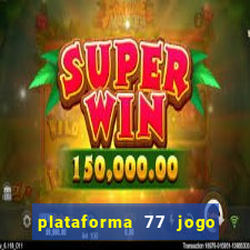 plataforma 77 jogo bet é confiável