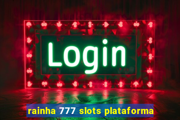 rainha 777 slots plataforma