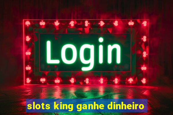 slots king ganhe dinheiro