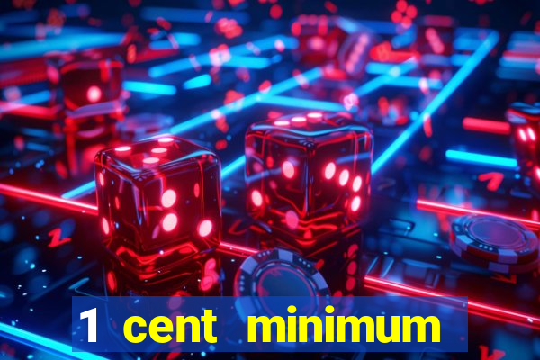 1 cent minimum deposit casino