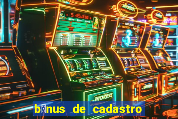 b么nus de cadastro gr谩tis cassino