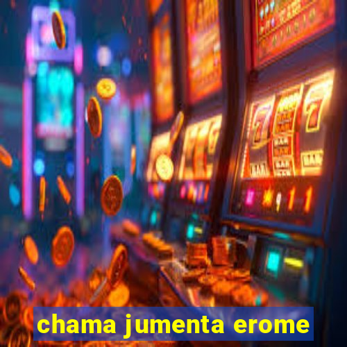 chama jumenta erome