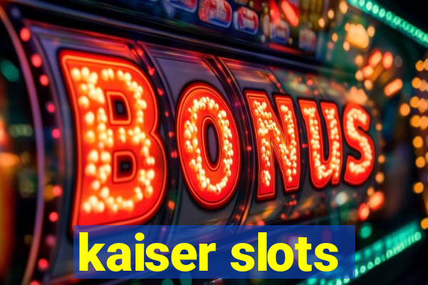 kaiser slots