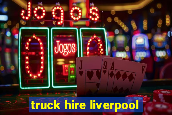 truck hire liverpool