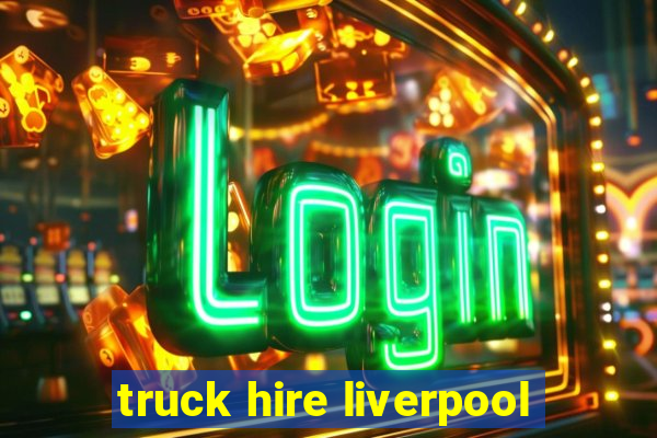 truck hire liverpool