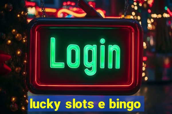 lucky slots e bingo