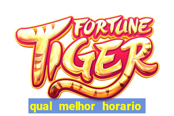 qual melhor horario fortune tiger