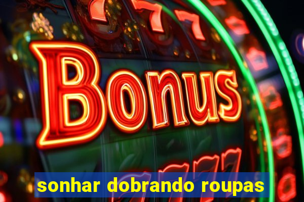 sonhar dobrando roupas