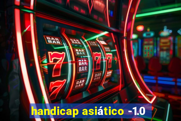 handicap asiático -1.0