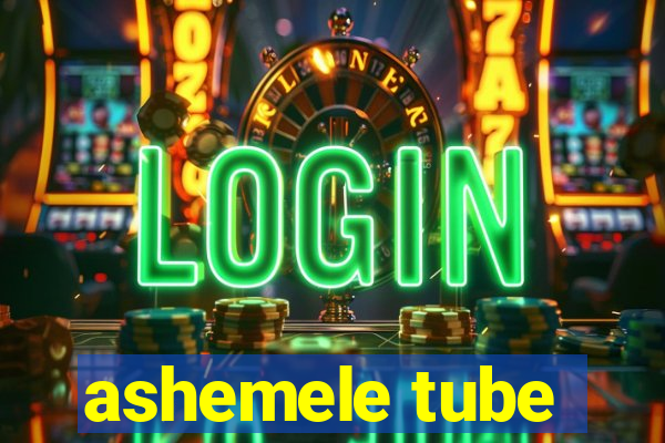 ashemele tube