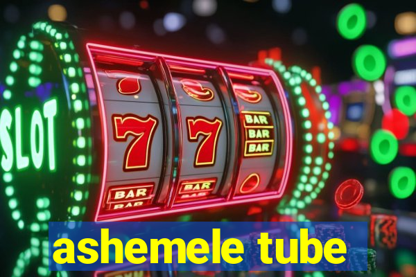 ashemele tube