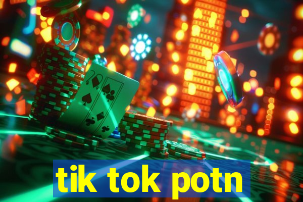 tik tok potn