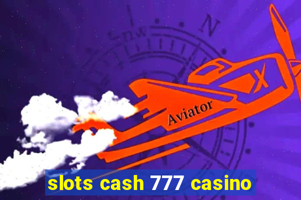 slots cash 777 casino