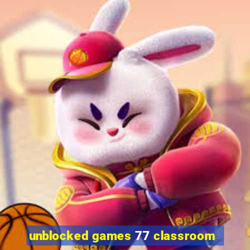 unblocked games 77 classroom