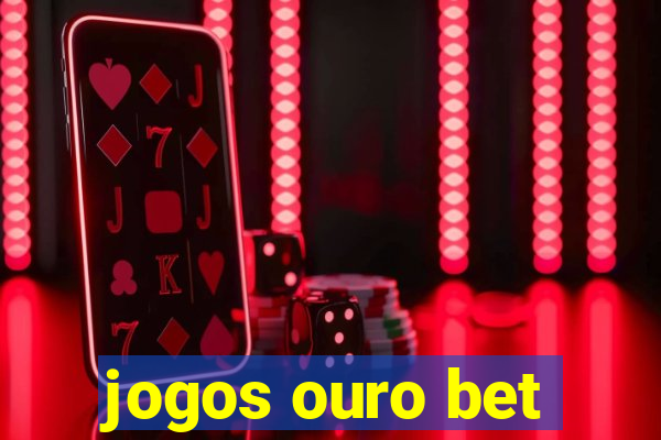 jogos ouro bet