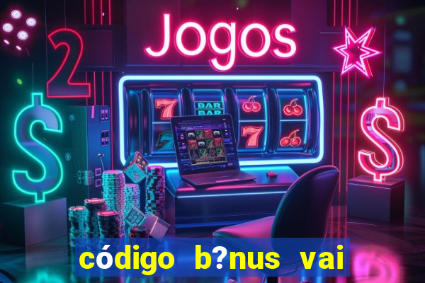 código b?nus vai de bet